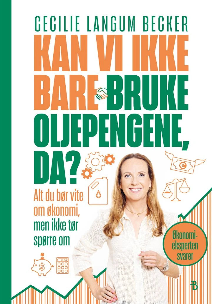 Kan vi ikke bare bruke oljepengene, da?: alt du bør vite om økonomi, men ikke tør spørre om Bonnier Norsk Forlag AS