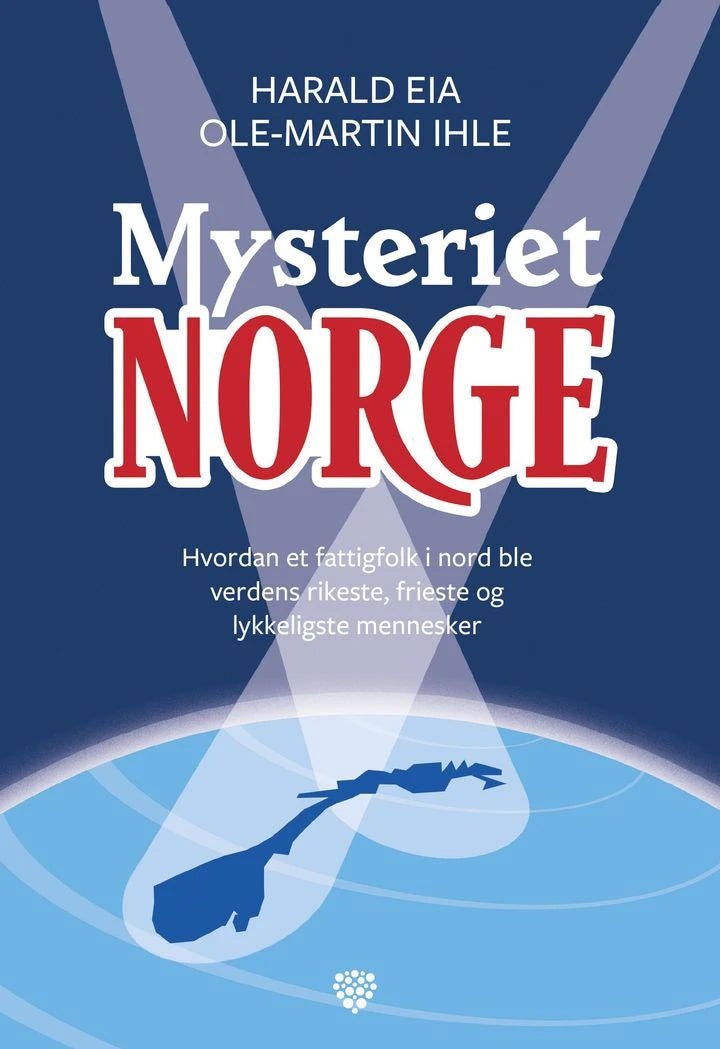 Mysteriet Norge: hvordan et fattigfolk i nord ble verdens rikeste, frieste og lykkeligste mennesker Bonnier Norsk Forlag AS