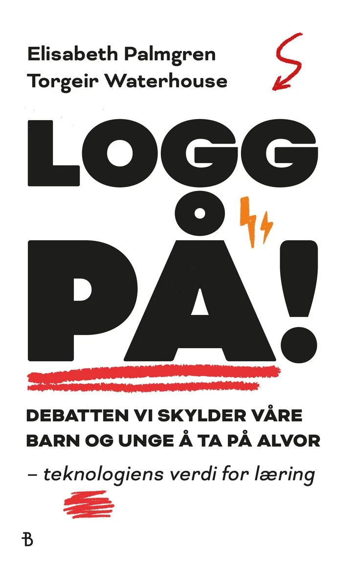 Logg på!: 77 elever, foreldre, lærere og andre eksperter har skrevet 56 kronikker for å hjelpe oss å forstå debatten om teknologi, læring og utdanning Bonnier Norsk Forlag AS