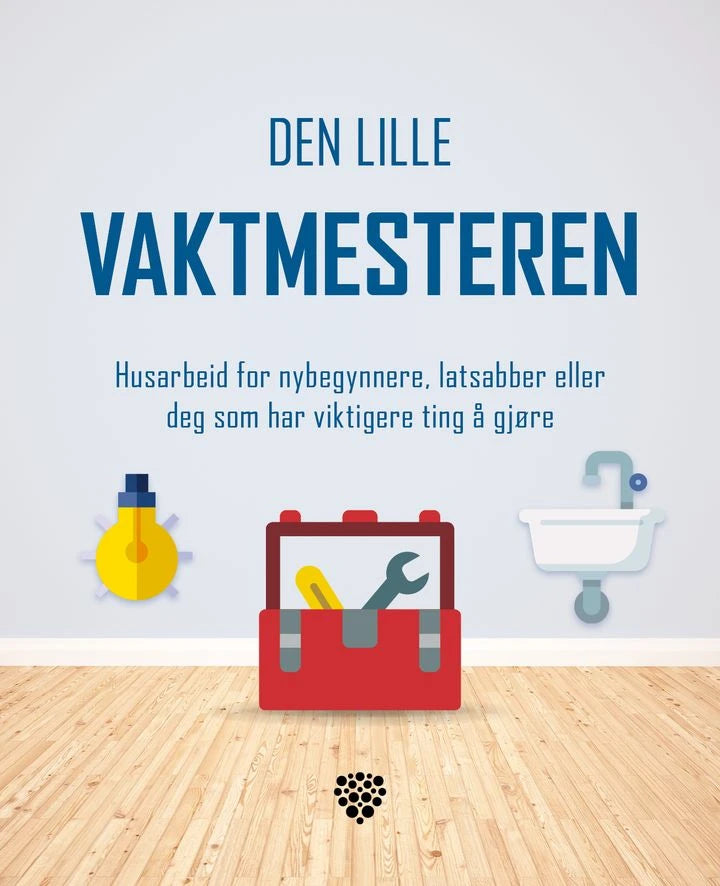 Den lille vaktmesteren: husarbeid for nybegynnere, latsabber eller deg som har viktigere ting å gjøre Bonnier Norsk Forlag AS
