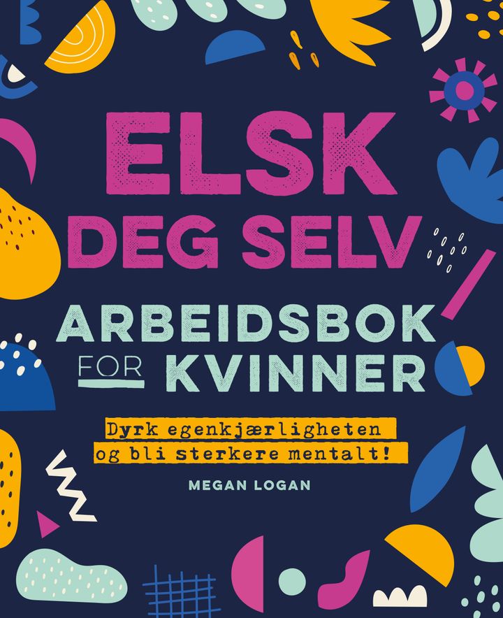 Elsk deg selv: arbeidsbok for kvinner : dyrk egenkjærligheten og bli sterkere mentalt!