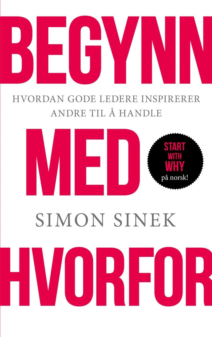 Begynn med hvorfor: hvordan store ledere inspirerer alle til å ta grep Bonnier Norsk Forlag AS